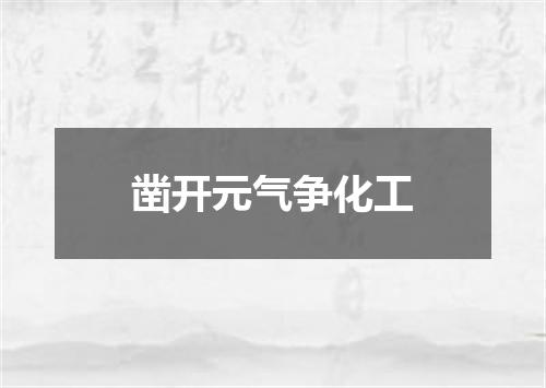 凿开元气争化工
