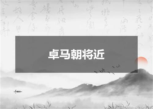 卓马朝将近