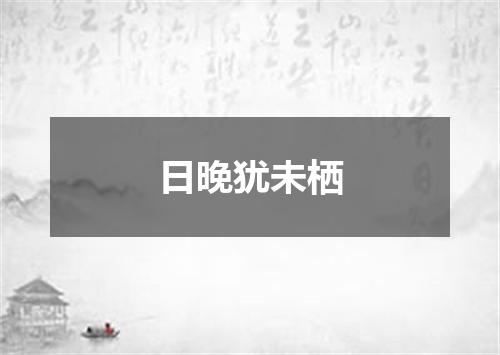 日晚犹未栖
