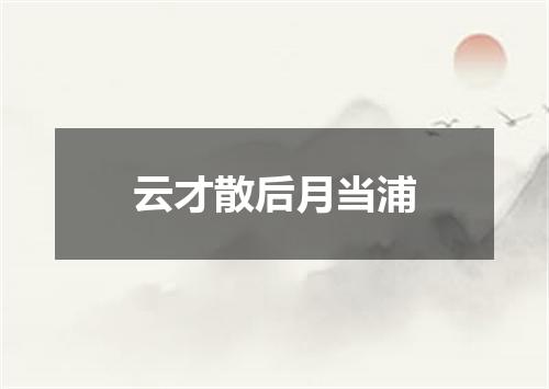 云才散后月当浦