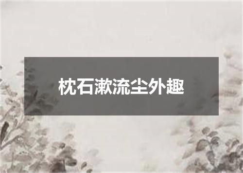 枕石漱流尘外趣