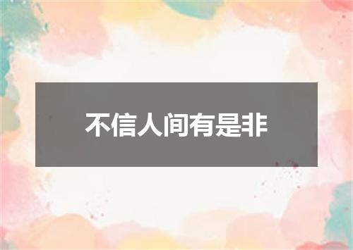 不信人间有是非