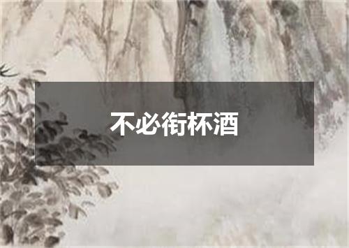 不必衔杯酒