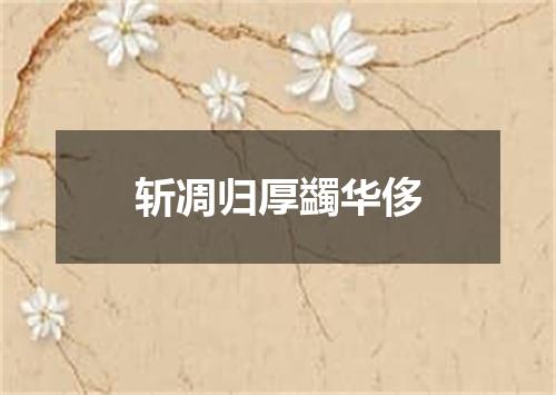 斩凋归厚蠲华侈