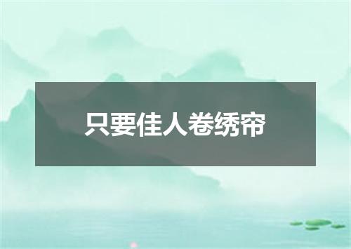 只要佳人卷绣帘