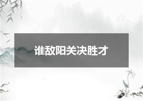 谁敌阳关决胜才