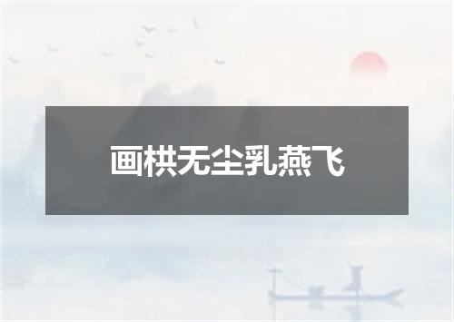画栱无尘乳燕飞