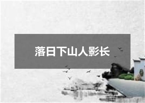 落日下山人影长