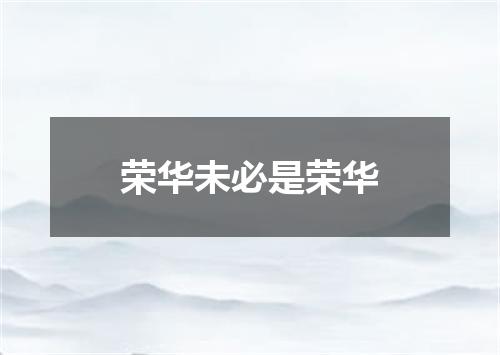 荣华未必是荣华