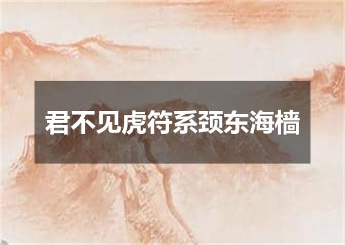 君不见虎符系颈东海樯