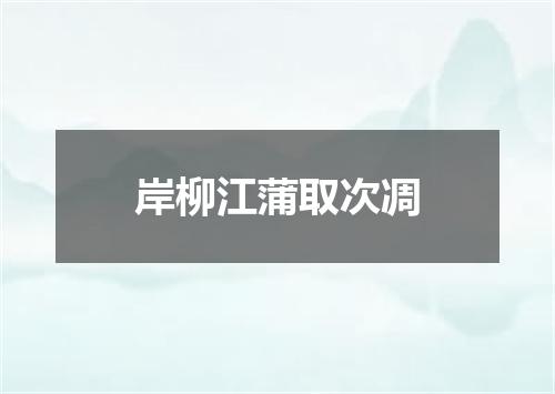 岸柳江蒲取次凋