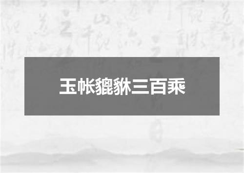 玉帐貔貅三百乘