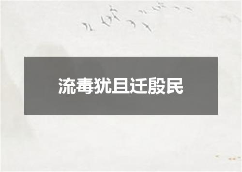 流毒犹且迁殷民