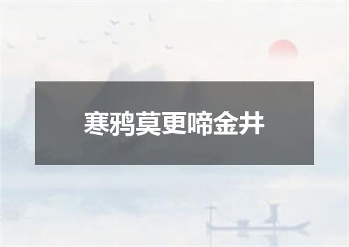 寒鸦莫更啼金井