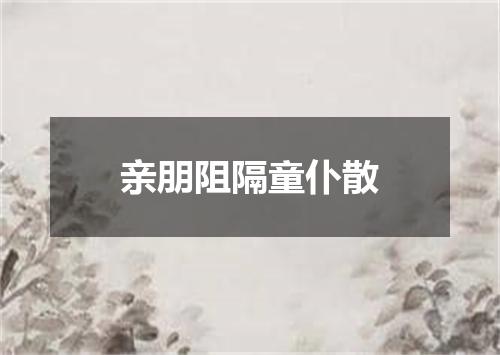 亲朋阻隔童仆散