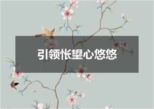 引领怅望心悠悠