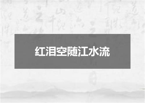 红泪空随江水流