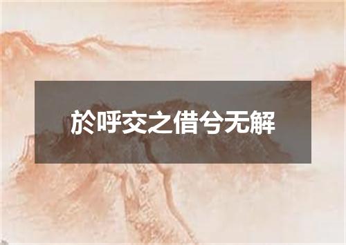 於呼交之借兮无解