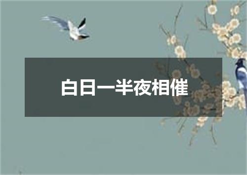 白日一半夜相催