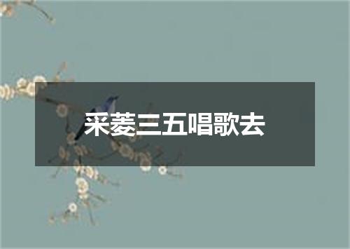 采菱三五唱歌去
