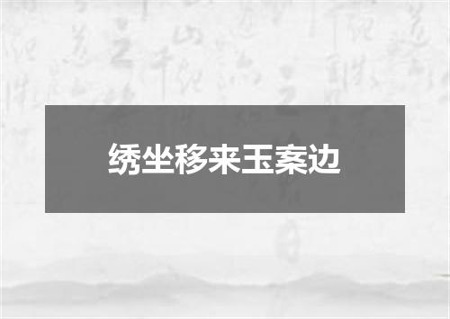 绣坐移来玉案边