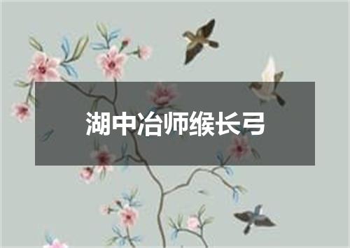 湖中冶师缑长弓