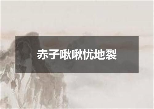 赤子啾啾忧地裂