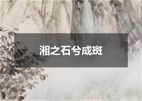 湘之石兮成斑