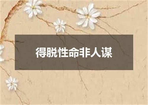 得脱性命非人谋