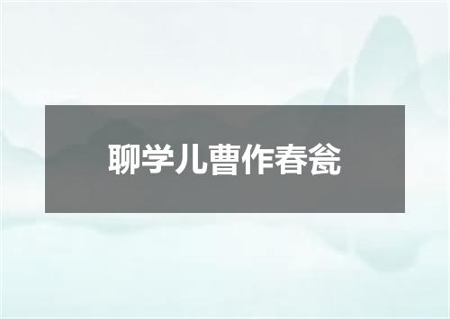 聊学儿曹作春瓮