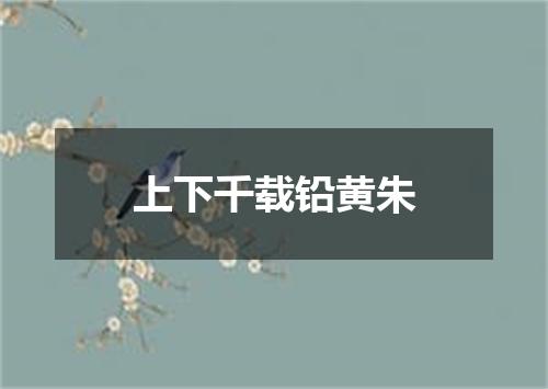 上下千载铅黄朱