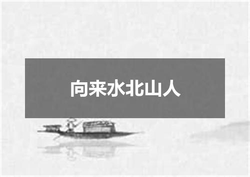 向来水北山人