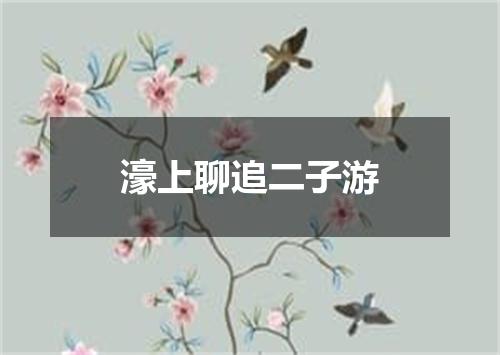 濠上聊追二子游