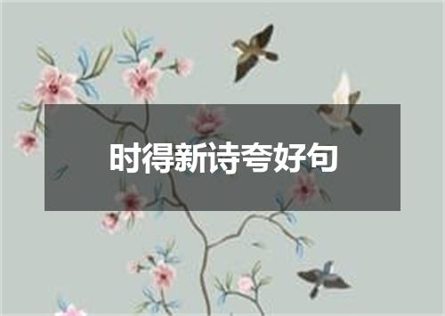 时得新诗夸好句
