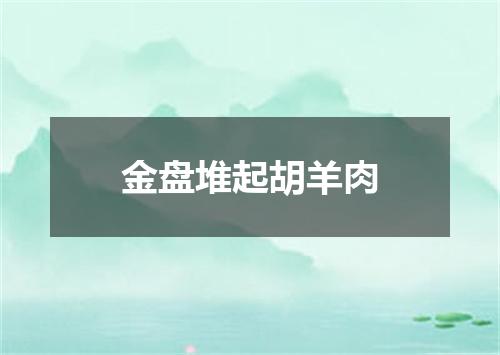 金盘堆起胡羊肉