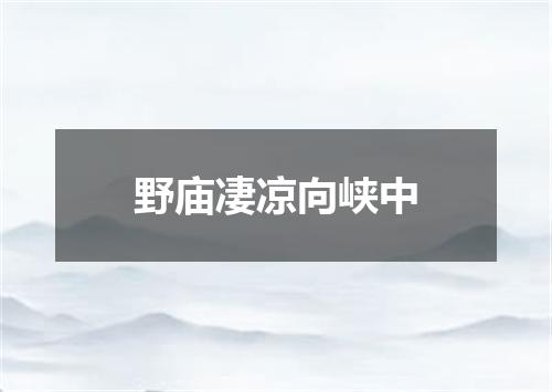 野庙凄凉向峡中