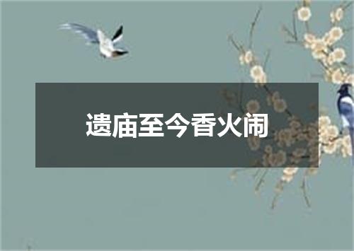 遗庙至今香火闹