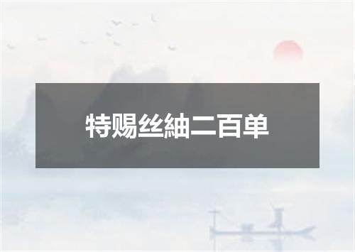 特赐丝紬二百单