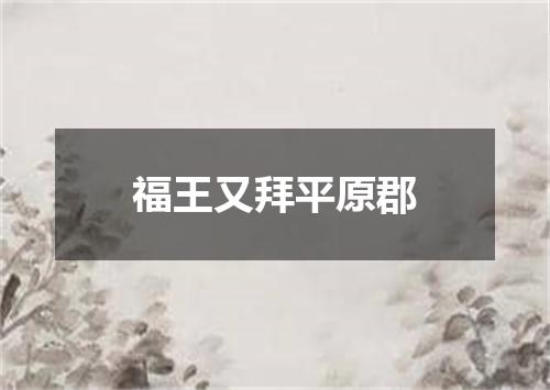 福王又拜平原郡
