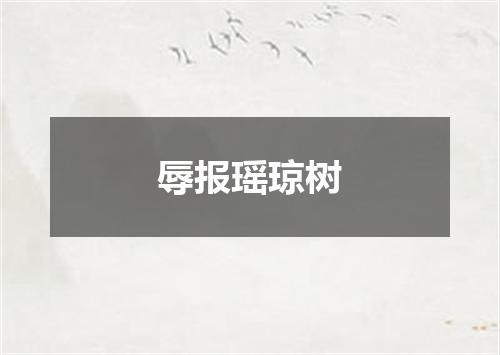辱报瑶琼树