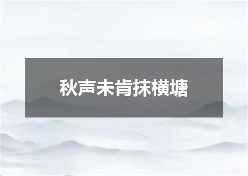 秋声未肯抹横塘