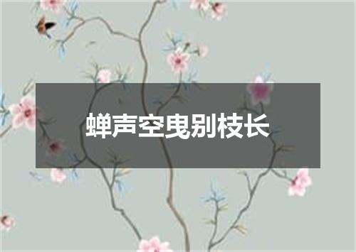 蝉声空曳别枝长