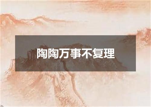 陶陶万事不复理