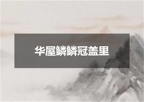 华屋鳞鳞冠盖里