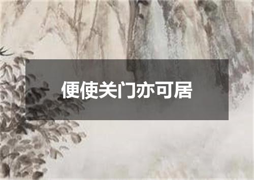 便使关门亦可居