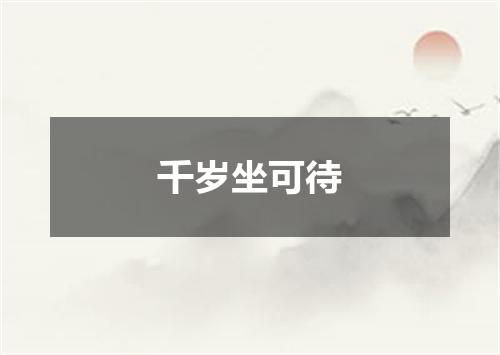 千岁坐可待