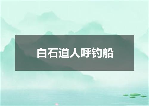 白石道人呼钓船