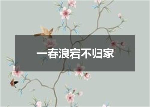 一春浪宕不归家