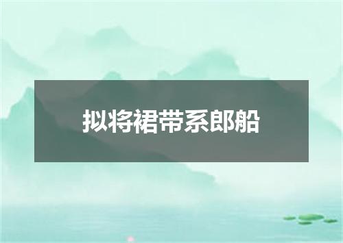 拟将裙带系郎船
