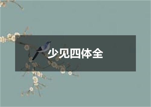 少见四体全